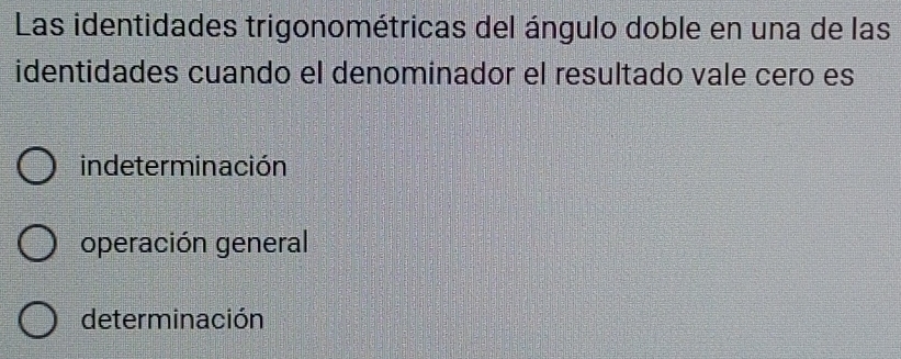 Las identidades trigonométricas del ángulo doble en una de las
identidades cuando el denominador el resultado vale cero es
indeterminación
operación general
determinación