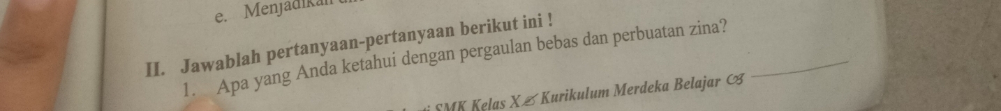 Menjadikall 
II. Jawablah pertanyaan-pertanyaan berikut ini ! 
1. Apa yang Anda ketahui dengan pergaulan bebas dan perbuatan zina?_ 
SMK Kelas X & Kurikulum Merdeka Belajar