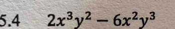 5.4 2x^3y^2-6x^2y^3