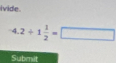 ivide.
-4.2/ 1 1/2 =□
Submit