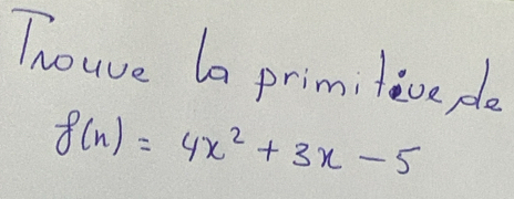 Thouve la primifive ple
f(x)=4x^2+3x-5