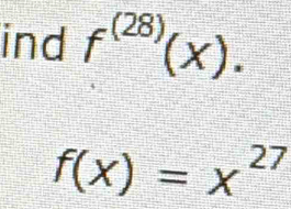 ind f^((28))(x).
f(x)=x^(27)