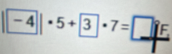 -4|· 5+ 3· 7=□ ^circ F.