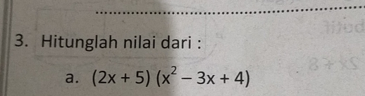 Hitunglah nilai dari : 
a. (2x+5)(x^2-3x+4)