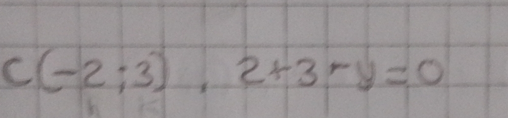 c(-2;3),2+3-y=0