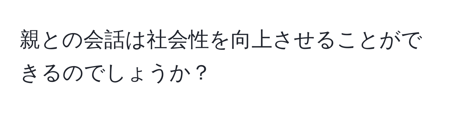 親との会話は社会性を向上させることができるのでしょうか？