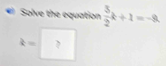 Solve the equation  5/2 k+1=-8.
k= x°