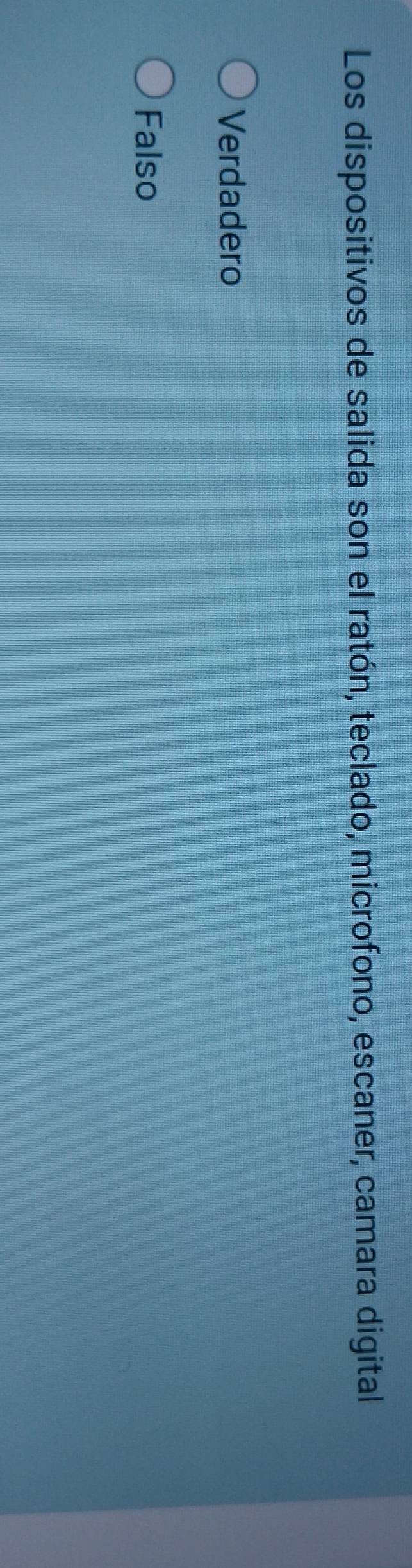 Los dispositivos de salida son el ratón, teclado, microfono, escaner, camara digital
Verdadero
Falso