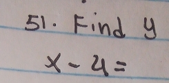 Find y
x-4=