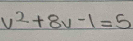 v^2+8v-1=5