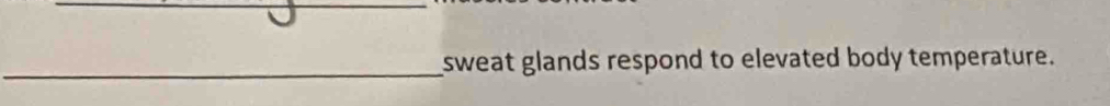 sweat glands respond to elevated body temperature.