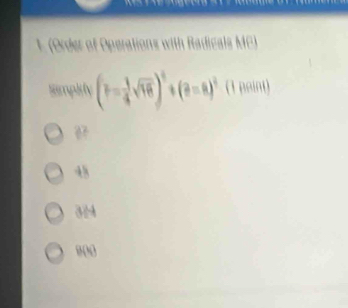 (Order of Operations with Radicals MC)
Simplity (F= 1/4 sqrt(16))^4/ (8=8end(pmatrix)^2 (1 point)
48
324
900