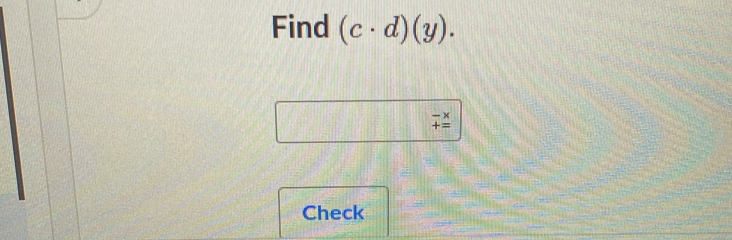 Find (c· d)(y).
beginarrayr -x +=endarray
Check