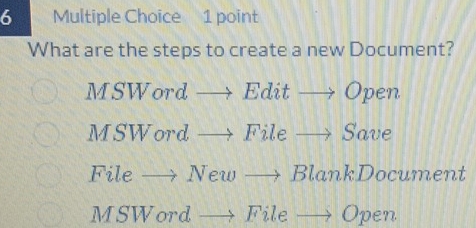 What are the steps to create a new Document?
MSWord — Edit → Open
MSWord — File → Save
File → New → BlankDocument
MSWord — File — Open