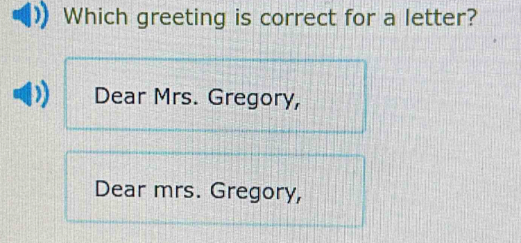 Which greeting is correct for a letter? 
Dear Mrs. Gregory, 
Dear mrs. Gregory,