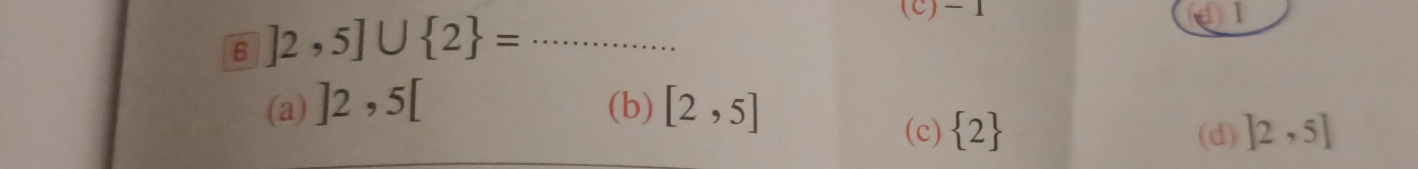 6 ]2,5]∪  2 = _
(c) -1 1
(a) ]2,5[ (b) [2,5]
(c)  2 (d) ]2,5]