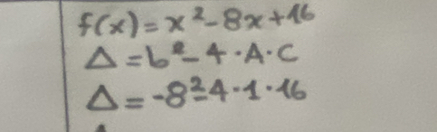 f(x)=x^2-8x+16
Delta =b^2-4· A· C
Delta =-8^2-4· 1· 16