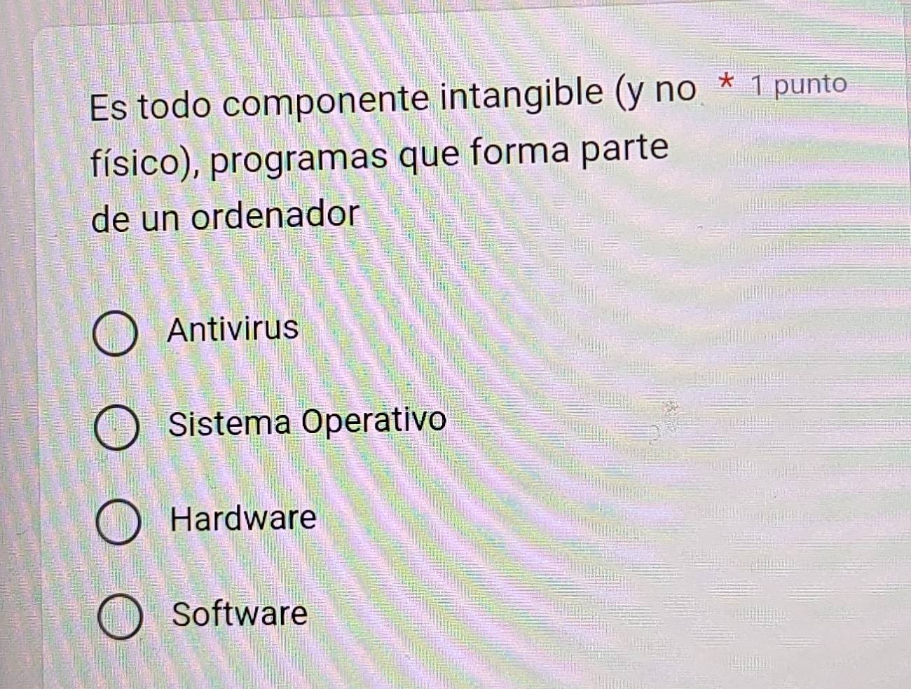 Es todo componente intangible (y no * 1 punto
físico), programas que forma parte
de un ordenador
Antivirus
Sistema Operativo
Hardware
Software