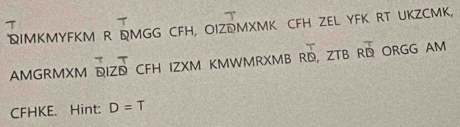 DIMKMYFKM R DMGG CFH, OIZDMXMK CFH ZEL YFK RT UKZCMK, 
AMGRMXM beginarrayr T Dendarray |Zoverline D CFH IZXM KMWMRXMB Roverline D , ZTB overline RQ ORGG AM 
CFHKE. Hint: D=T