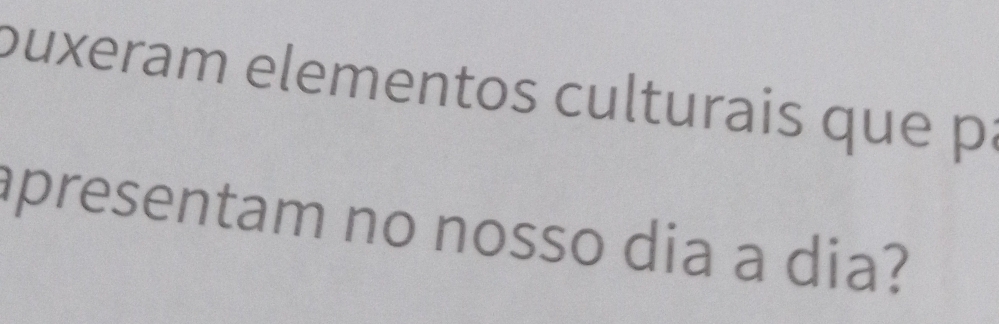 puxeram elementos culturais que pa 
apresentam no nosso dia a dia?