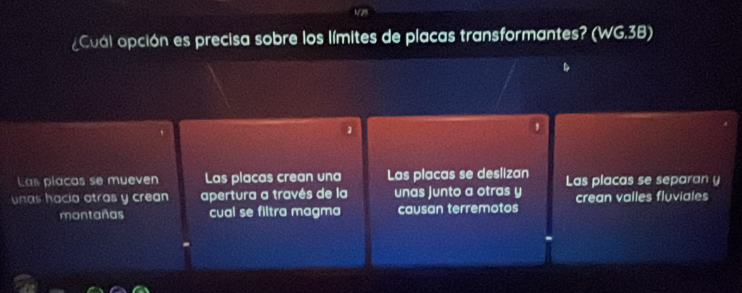 ¿Cual opción es precisa sobre los límites de placas transformantes? (WG.3B)
2
Las placas se mueven Las placas crean una Las placas se deslizan Las placas se separan y
nas hacio otras y crean apertura a través de la unas junto a otras y crean valles fluviales
montañas cual se filtra magma causan terremotos