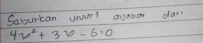 Saburkan unsur? aiabar a darl
4x^2+3x-6=0