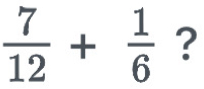  7/12 + 1/6  ?