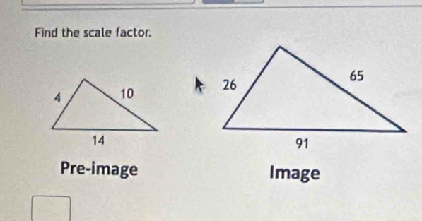 Find the scale factor. 

Pre-image Image