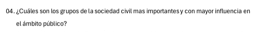 ¿Cuáles son los grupos de la sociedad civil mas importantes y con mayor influencia en 
el ámbito público?