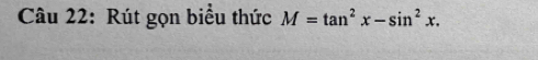 Rút gọn biểu thức M=tan^2x-sin^2x.