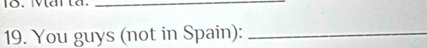 T0. Mar ta. 
_ 
19. You guys (not in Spain):_