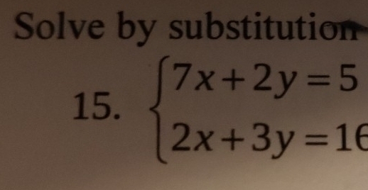 Solve by substitution 
15. beginarrayl 7x+2y=5 2x+3y=10endarray.