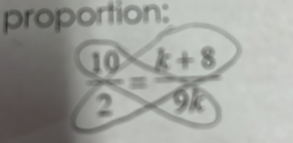 proportion: 
10 k+8
frac 2=frac 9k