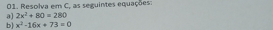 Resolva em C, as seguintes equações: 
a) 2x^2+80=280
b) x^2-16x+73=0