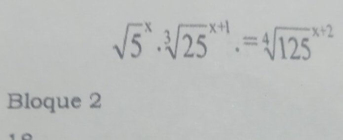 sqrt 5^x· sqrt [3](25)^(x+1).=sqrt [4](125)^(x+2)
Bloque 2