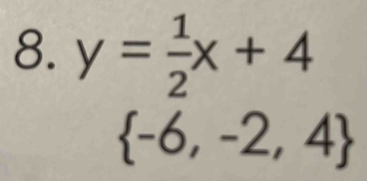 y= 1/2 x+4
 -6,-2,4