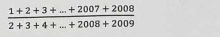  (1+2+3+...+2007+2008)/2+3+4+...+2008+2009 