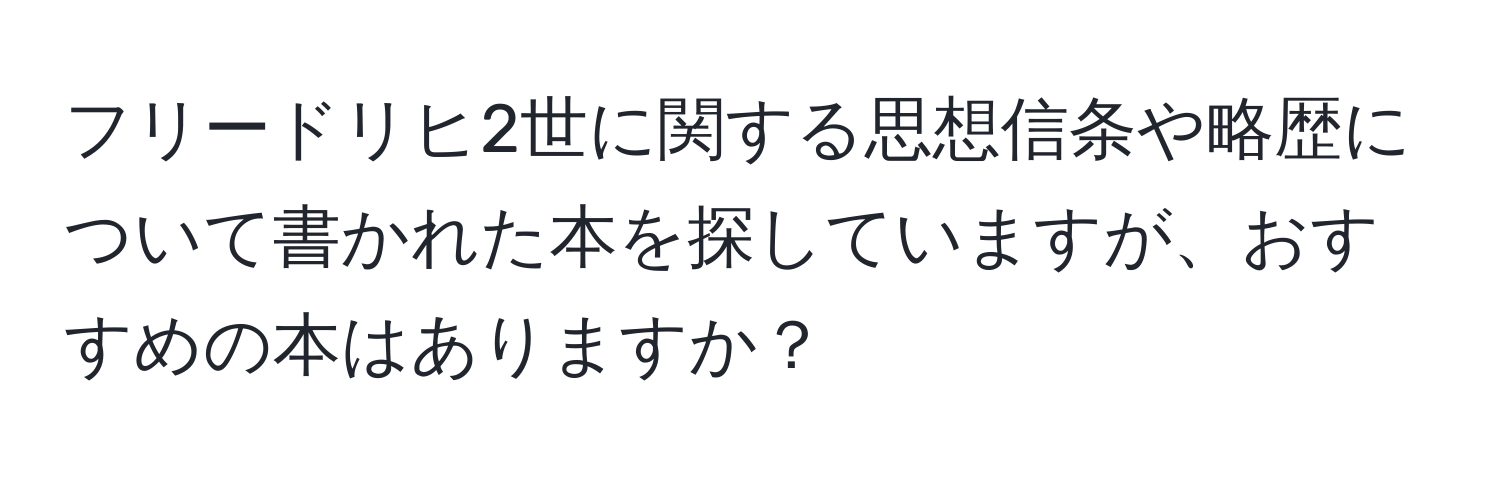 フリードリヒ2世に関する思想信条や略歴について書かれた本を探していますが、おすすめの本はありますか？