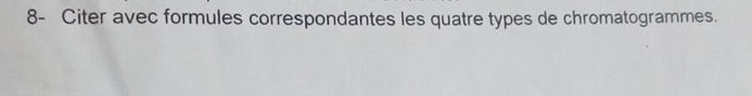 8- Citer avec formules correspondantes les quatre types de chromatogrammes.