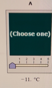 A
(Choose one) 
. 2 3 4 5
| 1 1
-11. ^circ C