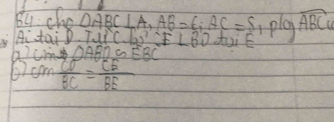 B4: che 
Ai taiD beginarrayr OABCL∠ A, AB=6, AC=S,plogoverline ABC TutC (-6)^2=ELBD
Q)UmDABDGEBC 
6cm  CD/BC = CE/BE 