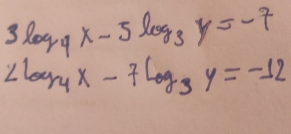 3log _4x-5log _3y=-7
2log _4x-7log _3y=-12