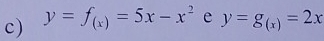 y=f_(x)=5x-x^2 e y=g_(x)=2x