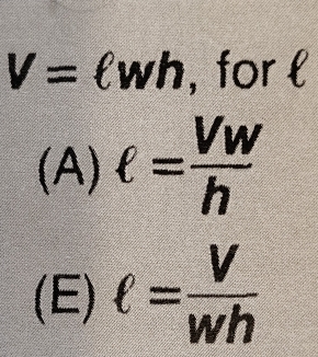 V=ell wh , for l
/ 18 J ell = Vw/h 
(E) ell = V/wh 