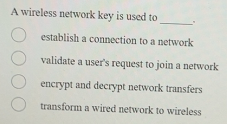 Solved: A wireless network key is used to _. establish a connection to ...