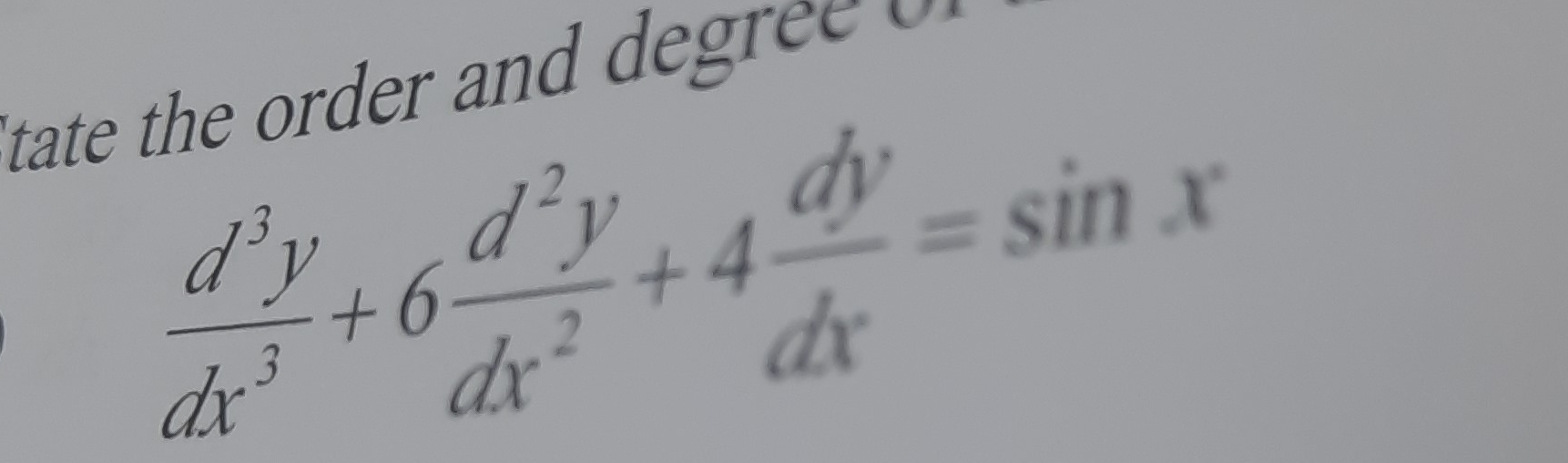 Itate the order and degree
 d^3y/dx^3 +6 d^2y/dx^2 +4 dy/dx =sin x