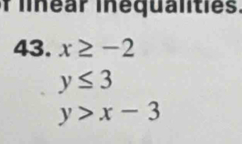 linear inequalities. 
43. x≥ -2
y≤ 3
y>x-3