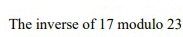 The inverse of 17 modulo 23