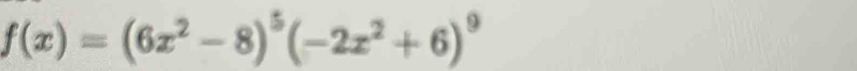 f(x)=(6x^2-8)^5(-2x^2+6)^9