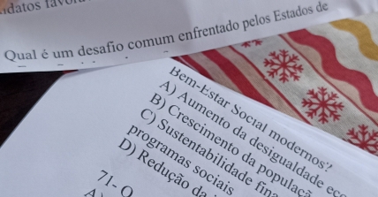 Qual é um desafio comum enfrentado pelos Estados de 
em-Estar Socíal modernos 
) Aumento da desigualdade ( 
) Crescimento da popula 
') Sustentabilidade für 
programas sociai 
D) Redução da
71-Q